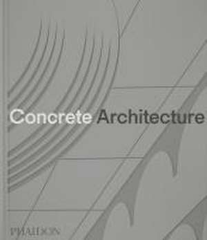 Concrete Architecture de Phaidon Editors