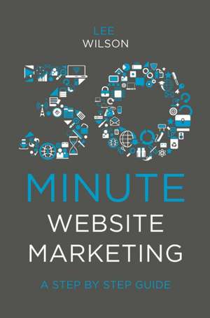 30–Minute Website Marketing – A Step By Step Guide de Lee Wilson