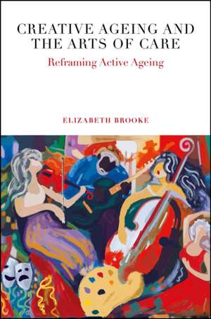 Creative Ageing and the Arts of Care – Reframing Active Ageing de Elizabeth Brooke