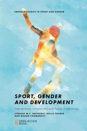 Sport, Gender and Development – Intersections, Innovations and Future Trajectories de Lyndsay M.c. Hayhurst