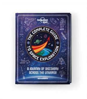 Lonely Planet Kids The Complete Guide to Space Exploration de Ben Hubbard