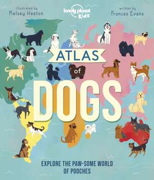 Lonely Planet Kids Atlas of Dogs de Frances Evans