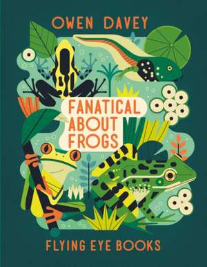 Fanatical About Frogs de Owen Davey