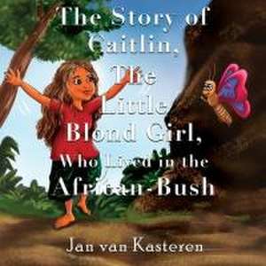 The Story of Caitlin, The Little Blond Girl, Who Lived in the African-Bush de Jan van Kasteren