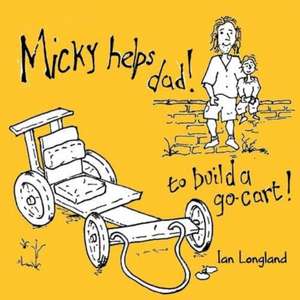 Micky helps dad build a go cart de Ian Longland