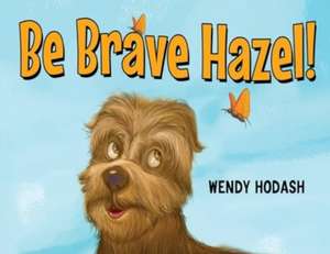 Be Brave Hazel! de Wendy Hodash