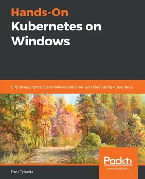 Hands-On Kubernetes on Windows de Piotr Tylenda