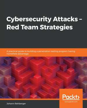 Cybersecurity Attacks - Red Team Strategies de Johann Rehberger