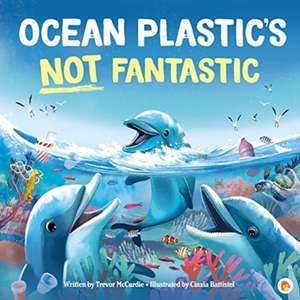 McCurdie, T: Ocean Plastic's Not Fantastic de Trevor McCurdie