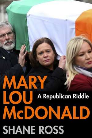 Mary Lou McDonald: A Republican Riddle de Shane Ross