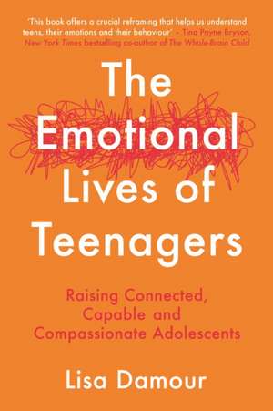 The Emotional Lives of Teenagers: Raising Connected, Capable and Compassionate Adolescents de Lisa Damour