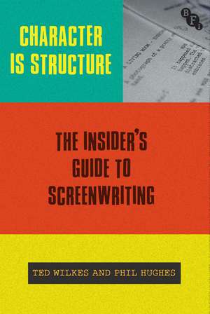 Character is Structure: The Insider’s Guide to Screenwriting de Ted Wilkes