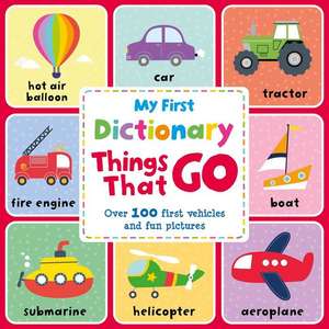 My First Dictionary Things That Go: Over 100 First Vehicles and Fun Pictures de Igloobooks