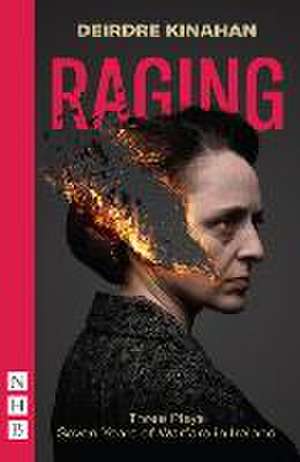 Raging: Three Plays/Seven Years of Warfare in Ireland de Deirdre Kinahan