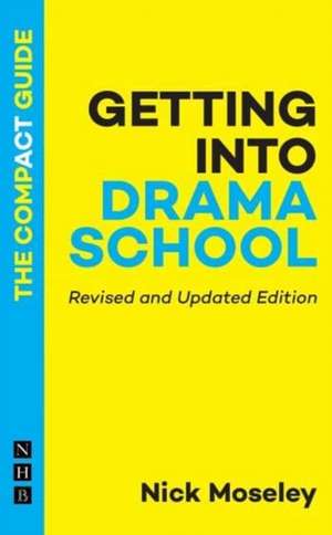 Getting into Drama School: The Compact Guide de Nick Moseley