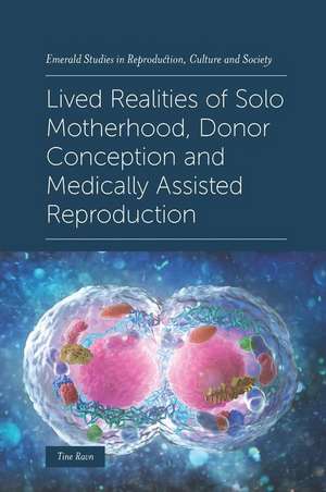 Lived Realities of Solo Motherhood, Donor Conception and Medically Assisted Reproduction de Tine Ravn