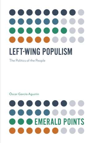 Left–Wing Populism – The Politics of the People de Óscar García Agustín