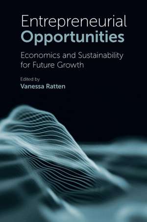 Entrepreneurial Opportunities – Economics and Sustainability for Future Growth de Vanessa Ratten