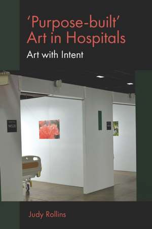 ′Purpose–built′ Art in Hospitals – Art with Intent de Judy Rollins