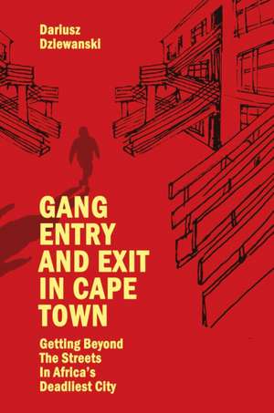 Gang Entry and Exit in Cape Town – Getting Beyond The Streets in Africa′s Deadliest City de Dariusz Dziewanski