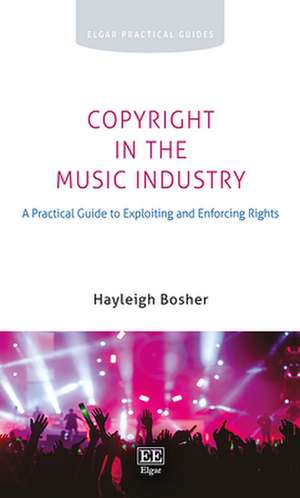 Copyright in the Music Industry – A Practical Guide to Exploiting and Enforcing Rights de Hayleigh Bosher