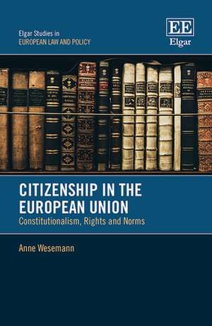 Citizenship in the European Union – Constitutionalism, Rights and Norms de Anne Wesemann