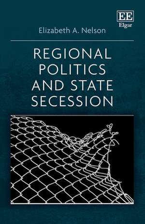 Regional Politics and State Secession de Elizabeth A. Nelson