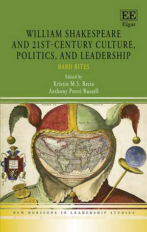 William Shakespeare and 21st–Century Culture, Politics, and Leadership – Bard Bites de Kristin M.s. Bezio