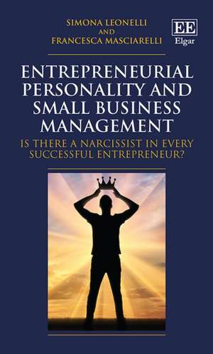 Entrepreneurial Personality and Small Business M – Is there a Narcissist in Every Successful Entrepreneur? de Simona Leonelli