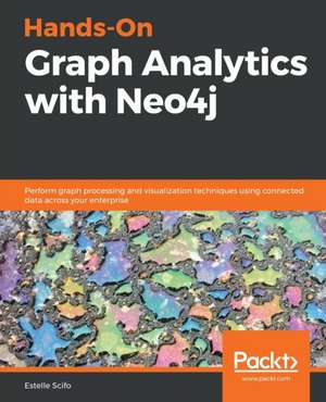 Hands-On Graph Analytics with Neo4j de Estelle Scifo