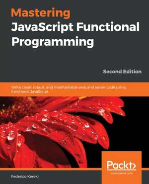 Mastering JavaScript Functional Programming - Second Edition de Federico Kereki