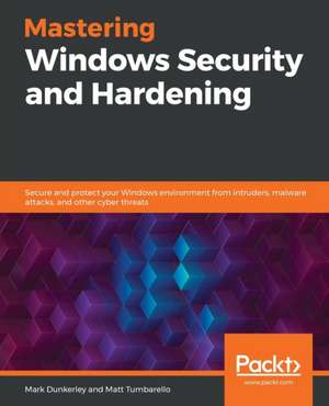 Mastering Windows Security and Hardening de Mark Dunkerley