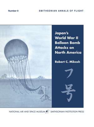 Japan's World War II Balloon Bomb Attacks on North America (Smithsonian Annals of Flight) de C. Robert Mikesh