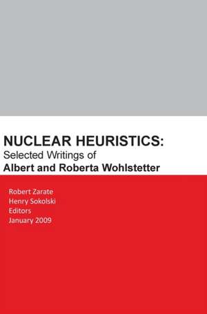 Nuclear Heuristics Selected Writings of Albert and Roberta Wohlstetter de Robert Zarate