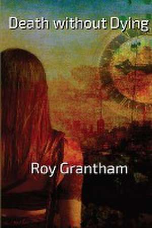 Death without Dying de Roy Dennis Grantham