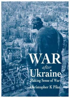 War After Ukraine de Christopher K Pike