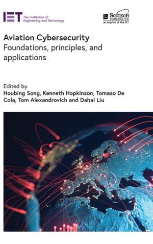 Aviation Cybersecurity: Foundations, Principles, and Applications de Houbing Song