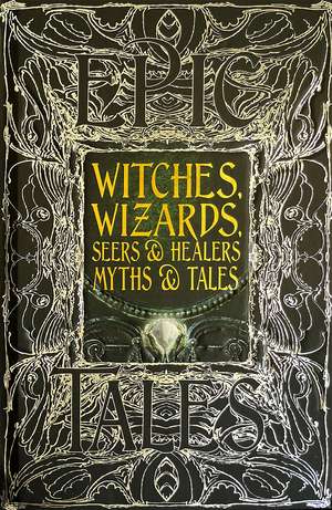 Witches, Wizards, Seers & Healers Myths & Tales: Epic Tales de Diane Purkiss