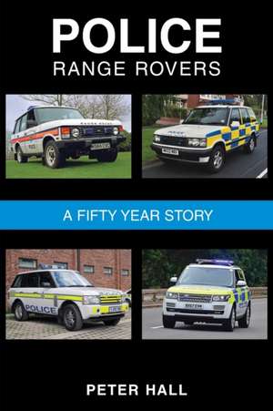 Police Range Rovers - A 50 Year Story de Peter Hall