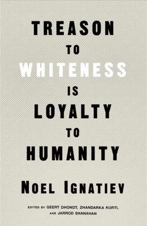 Treason to Whiteness Is Loyalty to Humanity de Noel Ignatiev