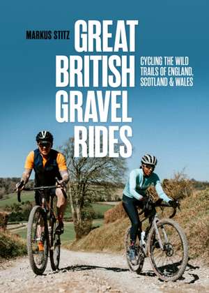 Great British Gravel Rides de Markus Stitz