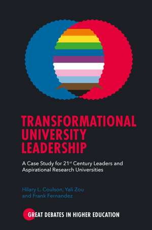 Transformational University Leadership – A Case Study for 21st Century Leaders and Aspirational Research Universities de Hilary L. Coulson