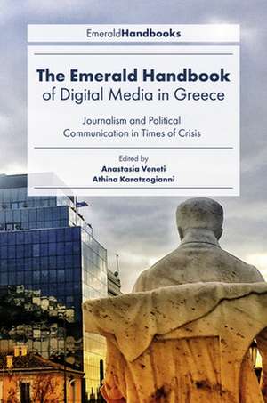 The Emerald Handbook of Digital Media in Greece – Journalism and Political Communication in Times of Crisis de Anastasia Veneti