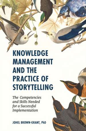 Knowledge Management and the Practice of Storyte – The Competencies and Skills Needed for a Successful Implementation de Johel Brown–grant