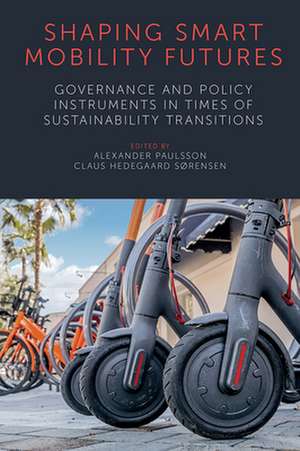 Shaping Smart Mobility Futures – Governance and Policy Instruments in times of Sustainability Transitions de Alexander Paulsson