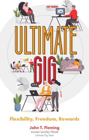 Ultimate Gig – Flexibility, Freedom, Rewards de John T. Fleming