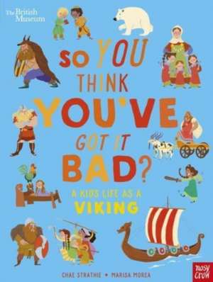 British Museum: So You Think You've Got It Bad? A Kid's Life as a Viking de Chae Strathie