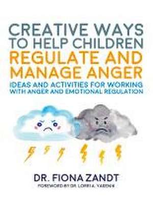 Creative Ways to Help Children Regulate and Manage Anger de Fiona Zandt