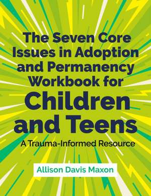 The Seven Core Issues in Adoption and Permanency Workbook for Children and Teens de Allison Davis Maxon