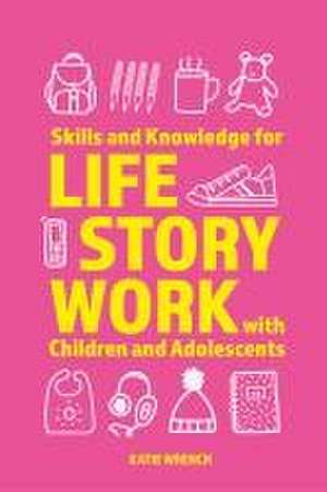 Skills and Knowledge for Life Story Work with Children and Adolescents de Katie Wrench